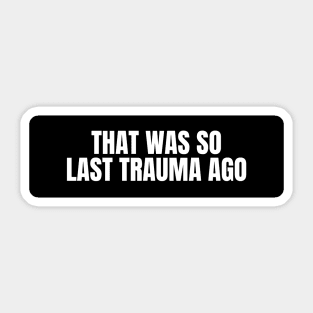 That was so last trauma ago Sticker